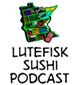The Lutefisk Sushi Podcast